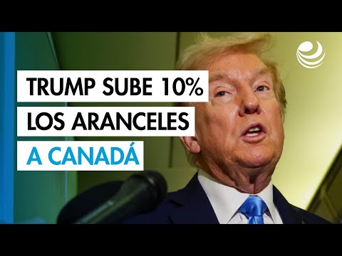 Trump anuncia un aumento del 10% de los aranceles a Canadá