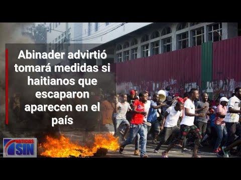 Abinader advirtió tomará medidas si haitianos que escaparon aparecen en el país