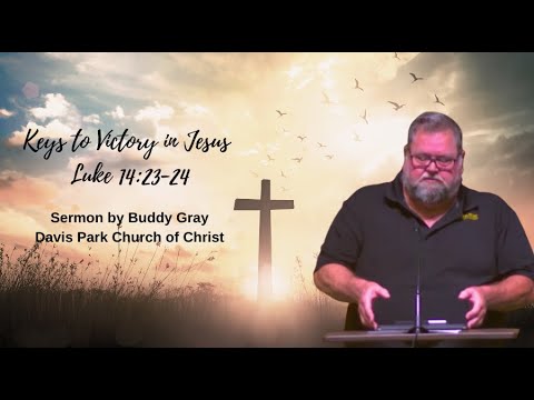 Keys to Victory in Jesus - Luke 14:23-24, Sermon by Buddy Gray