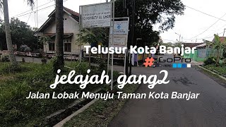 Telusur Kota Banjar - Dari Jalan Lobak Tembus Menuju Taman Kota Banjar