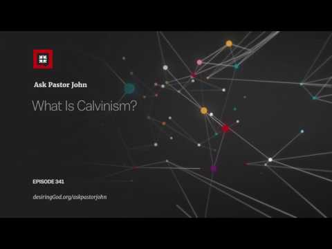 What Is Calvinism? // Ask Pastor John