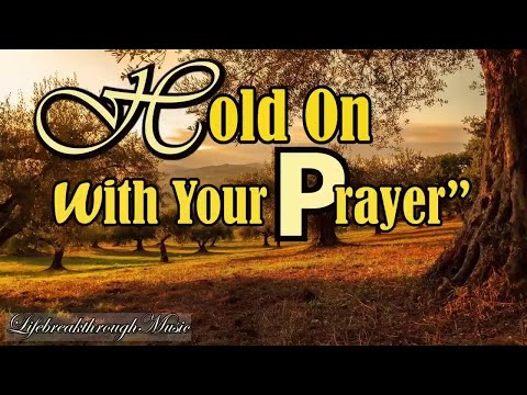 Hold On With Your Prayer -  Best Christian Inspirational Praise and Worship Songs