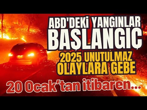 ABD'DEKİ YANGINLAR BAŞLANGIÇ! 2025'te daha neler olacak neler...