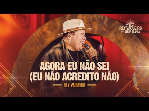 AGORA EU NÃO SEI - Rey Vaqueiro - DVD Rey em Serra Branca