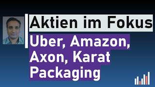 Blick auf die Märkte - Axon, Uber, Amazon, Karat Packaging