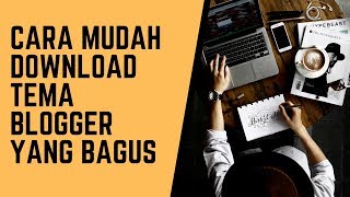 Cara Mudah Download Tema Blogger yang Bagus