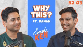 Simple Ken Podcast | S2E03 Why This? Feat @kanan_gill