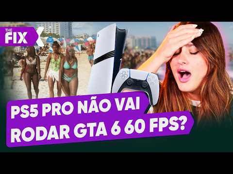 PS5 PRO: caro e NÃO roda GTA 6 em 60 FPS? | The Fix