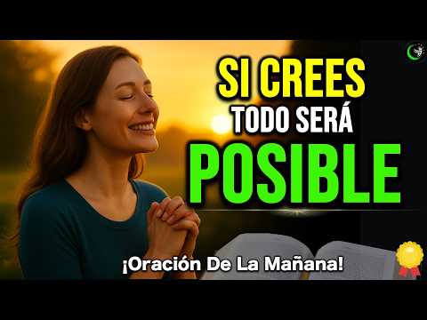 SI CREES, TODO ES POSIBLE Oración DE LA MAÑANA y AFIRMACIONES para Desatar Milagros – DOSIS DIARIA
