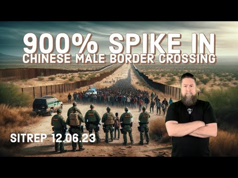 900% SPIKE IN CHINESE ACROSS THE BORDER! SITREP 12.6.23