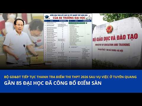 Bản tin tổng hợp ngày 8/7: 85 đại học công bố điểm sàn 2026