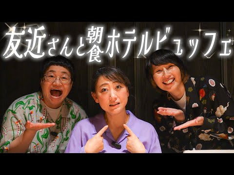 【朝食】ハリセンボンが超お世話になってる友近さんが来てくれた！一緒にホテルのビュッフェ！
