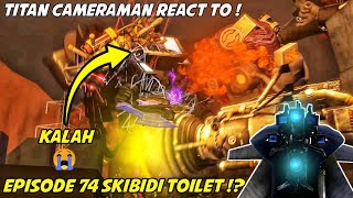 EPISODE TERBARU SKIBIDI TOILET 74❗❓- TITAN CAMERAMAN REACT TO - SKIBIDI TOILET