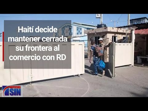 Haití decide mantener cerrada su frontera al comercio con RD