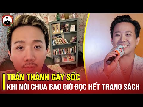 TRẤN THÀNH GÂY SỐC KHI NÓI CHƯA BAO GIỜ ĐỌC HẾT TRANG SÁCH: CƯ DÂN MẠNG TRANH CÃI DỮ DỘI