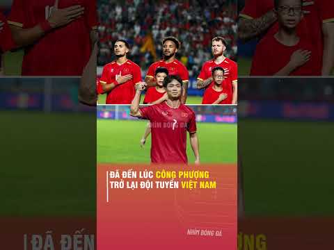 ĐÃ ĐẾN LÚC CÔNG PHƯỢNG TRỞ LẠI ĐỘI TUYỂN VIỆT NAM