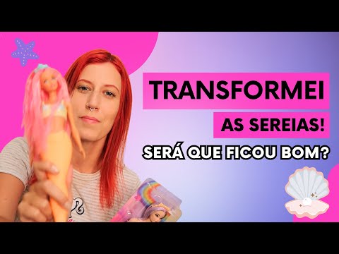 TRANSFORMEI AS SEREIAS! Veja todos os detalhes dessas BARBIES e DESCUBRA o que mudei nelas.