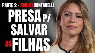 PARTE 2 - RAQUEL CANTARELLI FOI PRESA PARA SALVAR AS FILHAS DE PAI ABUSADOR E DIZ: "EU SOU SÓ DOR"