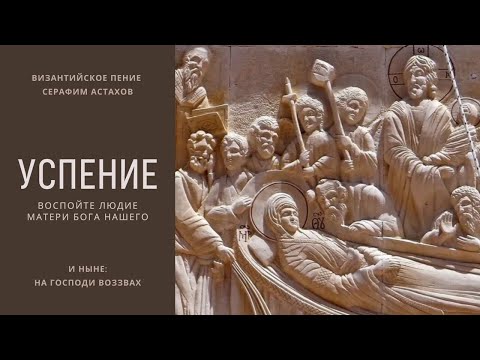 7. Воспойте людие Матери Бога нашего [УСПЕНИЕ БОГОРОДИЦЫ] – И Ныне Литии