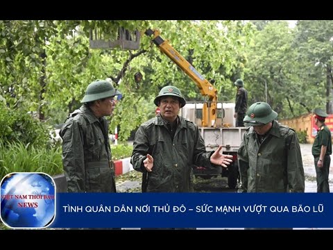 TÌNH QUÂN DÂN NƠI THỦ ĐÔ – SỨC MẠNH VƯỢT QUA BÃO LŨ | VietNamThoiBaoNews
