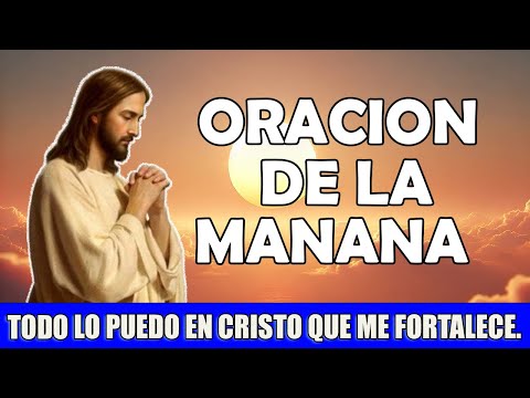 Oración Poderosa de la Mañana, Todo lo puedo en Cristo que me fortalece.