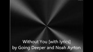 Without You [with lyrics] by Going Deeper and Noah Ayrton