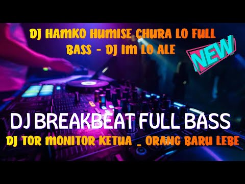 DJ HAMKO HUMISE CHURA LO FULL BASS - DJ IM LO ALE BREAKBEAT -DJ TOR MONITOR KETUA _ ORANG BARU LEBE