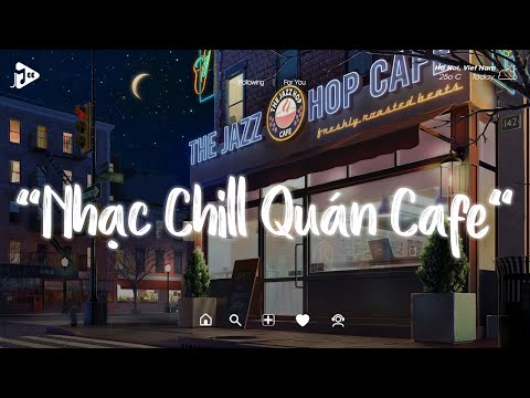 Nhạc Chill Quán Cafe - Những Ca Khúc Lofi Nhẹ Nhàng Hay Nhất Dành Cho Quán Cafe - Nhạc Lofi Chill