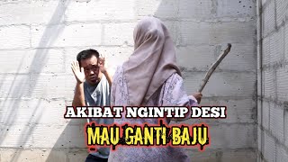AKIBAT NGINTIP DESI MAU GANTI BAJU
