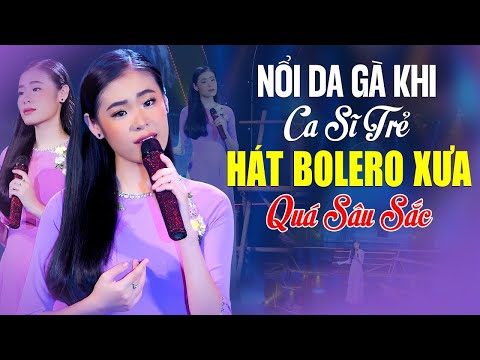 Nổi Da Gà Khi Ca Sĩ Trẻ Hát Bolero Xưa Quá Sâu Sắc - Tuyển Chọn Những Ca Khúc Bolero Hay Xuất Sắc