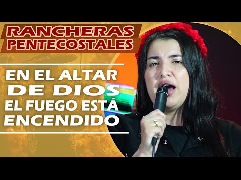 EN EL ALTAR DE DIOS EL FUEGO ESTÁ ENCENDIDO | RANCHERAS PENTECOSTALES DE GRAN BENDICIÓN