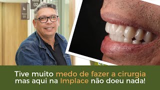 Tive muito medo de fazer a cirurgia, mas aqui na Implace não doeu nada!