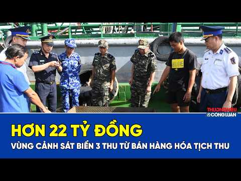 Vùng Cảnh sát biển 3 thu hơn 22 tỷ đồng từ bán hàng hóa tịch thu
