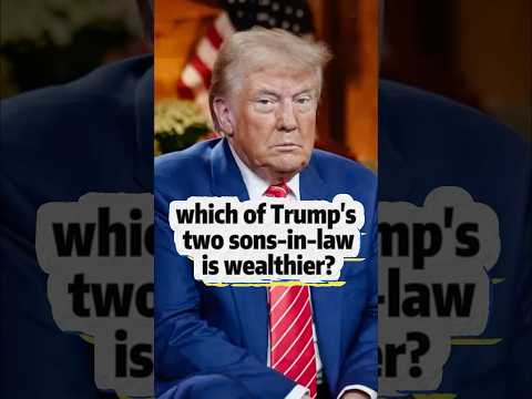 Which of trump’s two sons-in-law is wealthier?