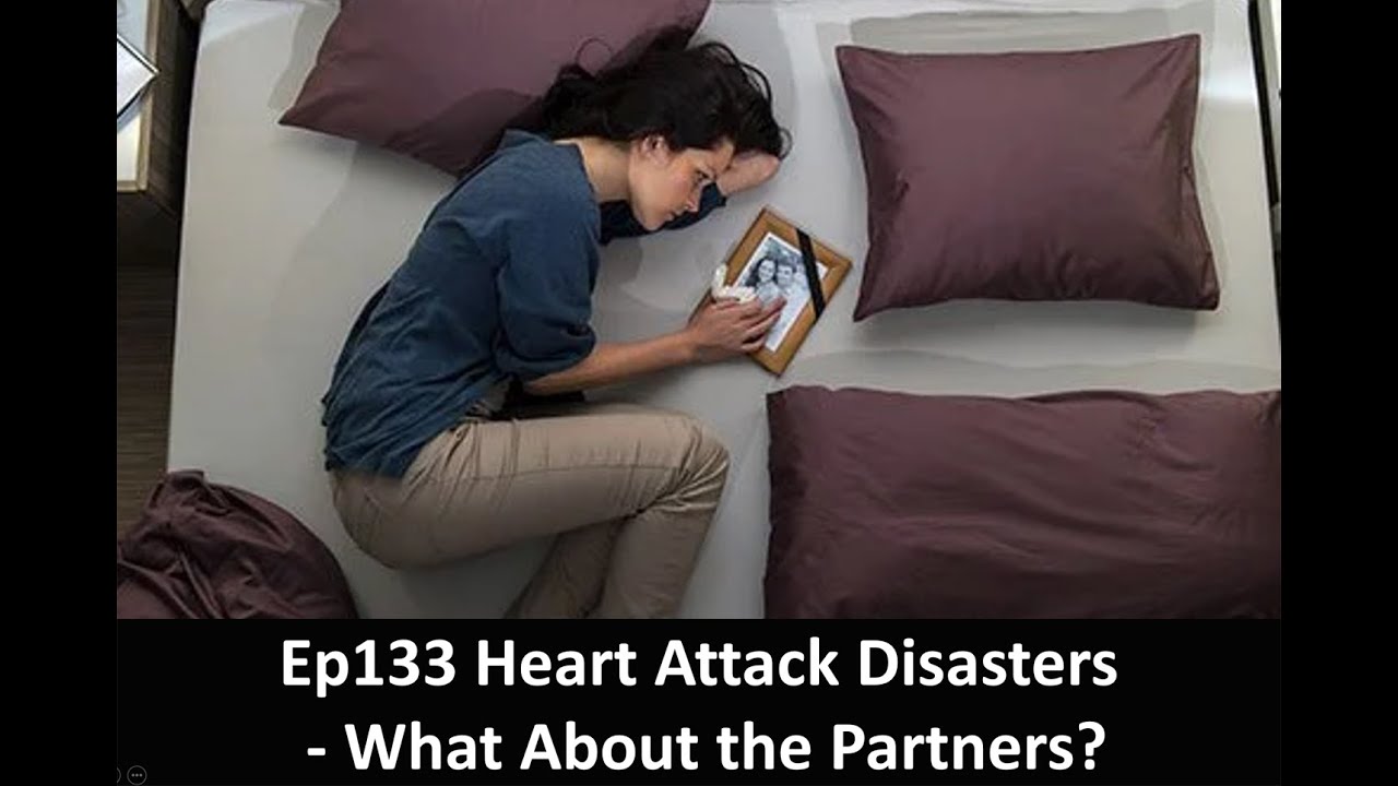 Ep133 Heart Attack Disasters – What About the Partners and Family???