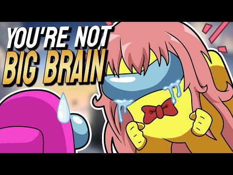 STOP SAYING YOU'RE BIG BRAIN | Among Us