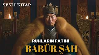Ruhların Dünyasını Fetheden Türk - BABÜR ŞAH / Sesli Kitap