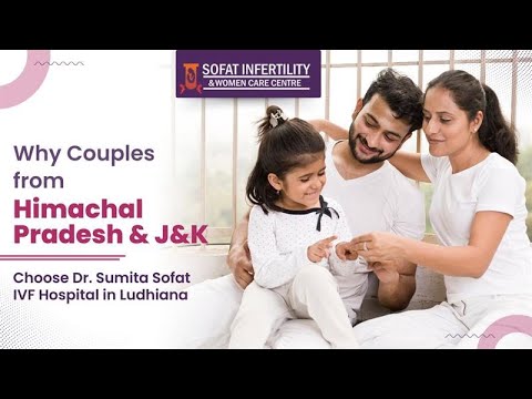 Why Couples from Himachal Pradesh & J&K Choose Dr. Sumita Sofat IVF Hospital in Ludhiana