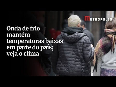 Onda de frio mantém temperaturas baixas em parte do país; veja o clima