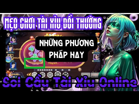 Tài Xỉu | Soi Cầu Tài Xỉu Online - Những phương pháp hay để áp dụng vào khi chơi tài xỉu đổi thưởng