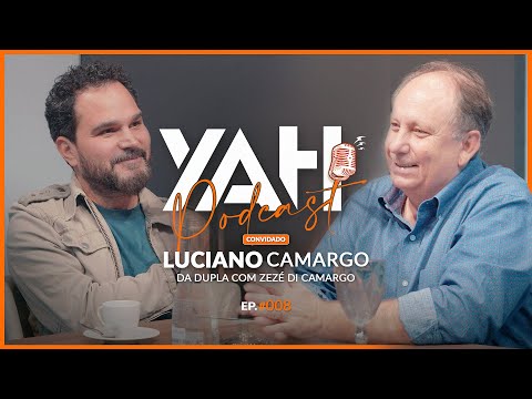 LUCIANO CAMARGO (Dupla Zezé Di Camargo) - YAHPodCast #008