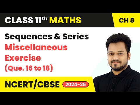 Sequences and Series - Miscellaneous Exercise (Que. 16 to 18) | Class 11 Maths Chapter 8 | CBSE 2024