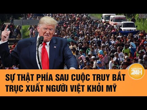 Vấn đề hôm nay: Sự thật phía sau cuộc truy bắt, trục xuất người Việt khỏi Mỹ