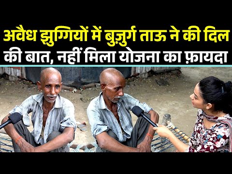 jअवैध झुग्गियों में बुज़ुर्ग ताऊ ने की दिल की बात, नहीं मिला योजना का फ़ायदा