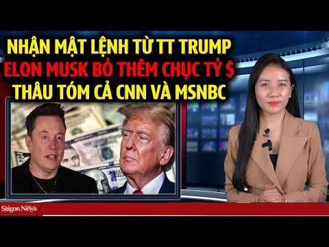 NHẬN MẬT LỆNH từ TT Trump mãnh tướng Elon Musk vung hàng chục tỷ $ thâu tóm CNN và MSNBC về cho ngài