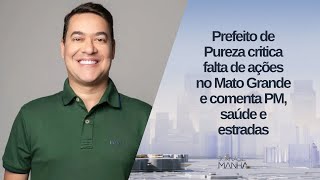 Prefeito de Pureza critica falta de ações no Mato Grande e comenta PM, saúde e estradas