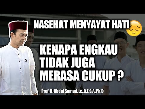 NASEHAT HIDUP "KENAPA ENGKAU TIDAK JUGA MERASA CUKUP ?" - USTADZ ABDUL SOMAD