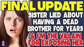 Final Update: Sister Lied About Having A Dead Brother For Years And I'm The Villain For Exposing Her