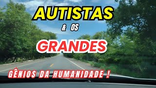 Autista & os Grandes Gênios da Humanidade!