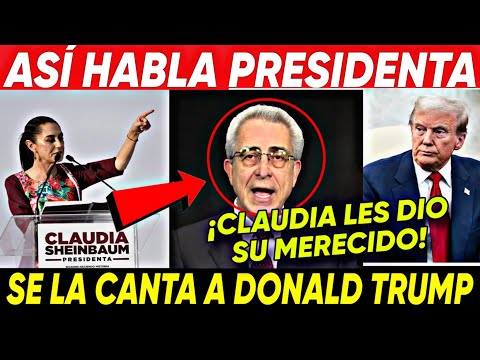 ESTO SE ACABO ¡ASI SE HABLA PRESIDENTA LE SU MERECIDO CEDILLO! SE LA CANTA A DONALD TRUMP